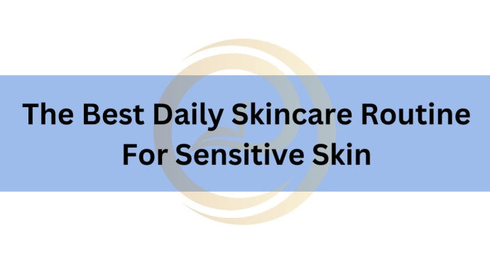 The Ultimate Skincare Routine for Sensitive Skin.